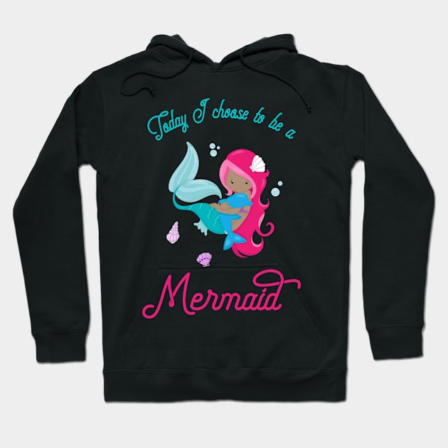 Today I Choose To Be A Mermaid - Mermaid Life Hoodie by kdpdesigns